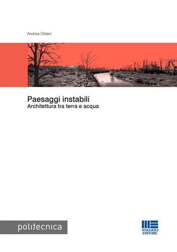 Paesaggi instabili - Andrea Oldani - Libro Maggioli Editore 2016, Politecnica | Libraccio.it