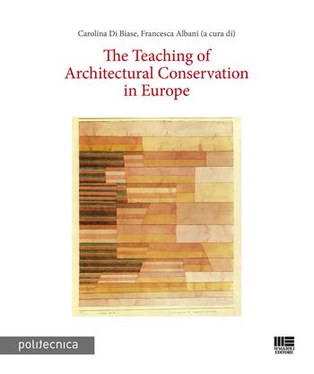 The teaching of architectural conservation in Europe  - Libro Maggioli Editore 2019, Politecnica | Libraccio.it