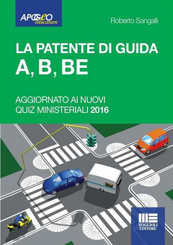 La patente di guida A, B, BE - Roberto Sangalli - Libro Apogeo Education 2016, Patenti di guida | Libraccio.it