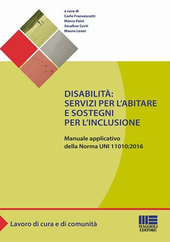 Disabilità: servizi per l'abitare e sostegni per l'inclusione. Manuale applicativo della norma UNI 11010:2016  - Libro Maggioli Editore 2016, Sociale & sanità | Libraccio.it