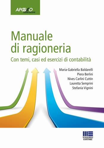 Manuale di ragioneria. Con temi, casi ed esercizi di contabilità - Maria Gabriella Baldarelli, Piera Berlini, Nives Carlini Cuttin - Libro Maggioli Editore 2016, Apogeo education | Libraccio.it