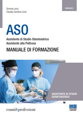 ASO. Assistente di studio odontoiatrico. Assistente alla poltrona. Manuale di formazione - Simone Lenzi, Claudia Carolina Lenzi - Libro Maggioli Editore 2017, Esami & professioni | Libraccio.it