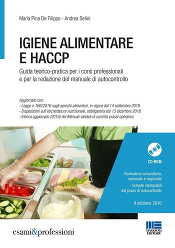 Igiene alimentare e HACCP. Guida teorico-pratica per i corsi professionali e per la redazione del manuale di autocontrollo. Con CD-ROM - Maria Pina De Filippo, Andrea Setini - Libro Maggioli Editore 2016, Esami & professioni | Libraccio.it