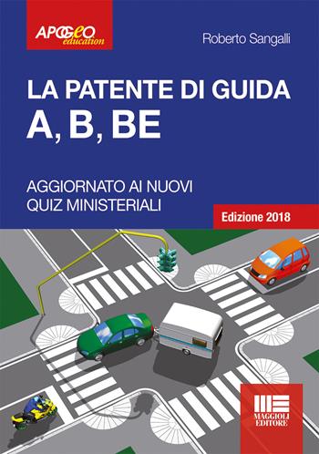 La patente di guida A, B, BE - Roberto Sangalli - Libro Maggioli Editore 2018, Apogeo education | Libraccio.it