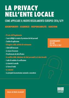 La privacy nell'ente locale. Come applicare il nuovo regolamento europeo 2016/679. Con CD-ROM - Anna Arnaboldi - Libro Maggioli Editore 2016, I facili | Libraccio.it