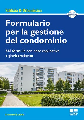 Formulario per la gestione del condominio. 246 formule con note esplicative e giurisprudenza. Con CD-ROM - Francesco Landolfi - Libro Maggioli Editore 2017, Immobili & Condominio | Libraccio.it