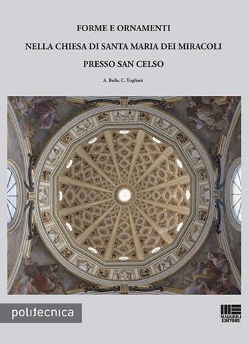 Forme e ornamenti nella chiesa di Santa Maria dei miracoli presso San Celso - Angela Baila, Carlo Togliani - Libro Maggioli Editore 2016, Politecnica | Libraccio.it