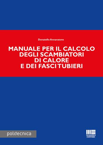 Manuale per il calcolo degli scambiatori di calore e dei fasci tubieri - Donatello Annaratone - Libro Maggioli Editore 2017, Politecnica | Libraccio.it