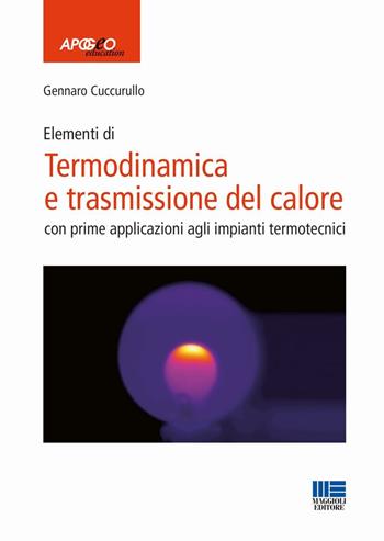 Termodinamica e trasmissione del calore - Gennaro Cuccurullo - Libro Maggioli Editore 2016, Apogeo education | Libraccio.it