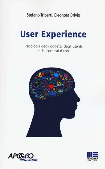 User experience. Psicologia degli oggetti, degli utenti e dei contesti d'uso - Stefano Triberti, Eleonora Brivio - Libro Apogeo Education 2017 | Libraccio.it