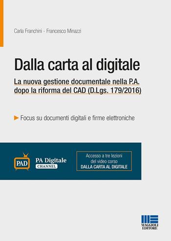 Dalla carta al digitale. La nuova gestione documentale nella P.A. dopo la riforma del CAD (D.Lgs. 179/2016) - Carla Franchini, Francesco Minazzi - Libro Maggioli Editore 2016, Progetto ente locale | Libraccio.it