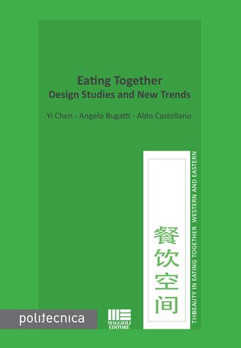 Eating together. Design studies and new trends - Chen Yi, Angelo Bugatti, Aldo Castellano - Libro Maggioli Editore 2018, Politecnica | Libraccio.it