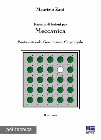 Raccolta di lezioni per meccanica. Punto materiale. Gravitazione. Corpo rigido - Maurizio Zani - Libro Maggioli Editore 2017, Politecnica | Libraccio.it