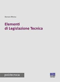 Elementi di legislazione tecnica - Donato Morea - Libro Maggioli Editore 2017, Politecnica | Libraccio.it