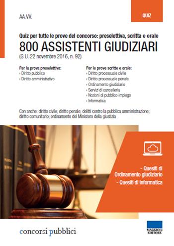 800 assistenti giudiziari. Quiz per tutte le prove del concorso: preselettiva, scritta e orale. Con espansione online  - Libro Maggioli Editore 2016, Concorsi pubblici | Libraccio.it