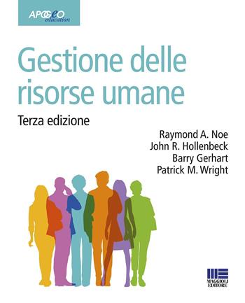 Gestione delle risorse umane - Raymond A. Noe, John R. Hollenbeck, Barry Gerhart - Libro Maggioli Editore 2019, Apogeo education | Libraccio.it