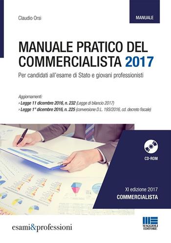 Manuale pratico del commercialista. Per candidati all'esame di Stato e giovani professionisti. Con CD-ROM - Claudio Orsi - Libro Maggioli Editore 2017, Esami & professioni | Libraccio.it