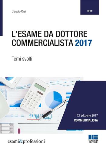 L' esame da dottore commercialista. Temi svolti - Claudio Orsi - Libro Maggioli Editore 2017, Esami & professioni | Libraccio.it