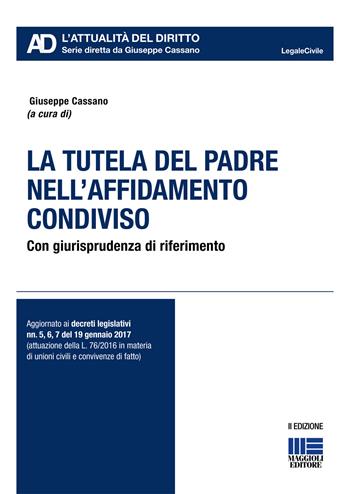 La tutela del padre nell'affidamento condiviso - Giuseppe Cassano - Libro Maggioli Editore 2017, Legale. L'attualità del diritto | Libraccio.it