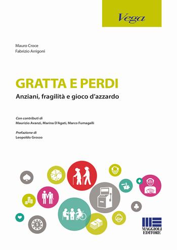 Gratta e perdi. Anziani, fragilità, gioco d'azzardo - Fabrizio Arrigoni, Mauro Croce - Libro Maggioli Editore 2017, Sociale & sanità | Libraccio.it