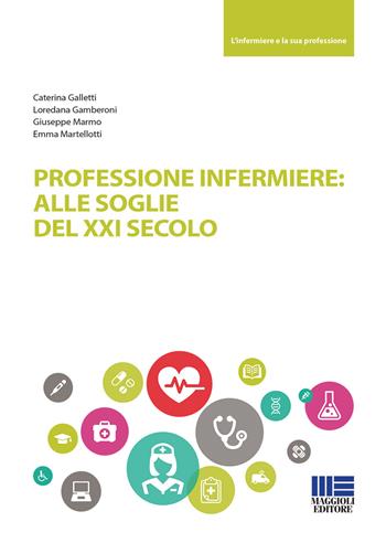 Professione infermiere: alle soglie del XXI secolo - Giuseppe Marmo, Caterina Galletti, Loredana Gamberoni - Libro Maggioli Editore 2017, Sociale & sanità | Libraccio.it