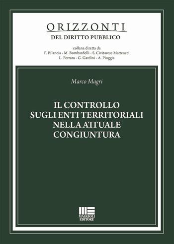 Il controllo sugli enti territoriali nella attuale congiuntura - Marco Magri - Libro Maggioli Editore 2017, Orizzonti del diritto pubblico | Libraccio.it