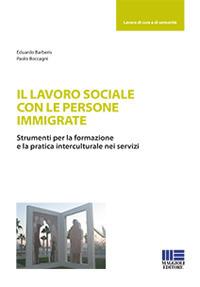 Il lavoro sociale con le persone immigrate - Eduardo Barberis, Paolo Boccagni - Libro Maggioli Editore 2017, Sociale & sanità | Libraccio.it