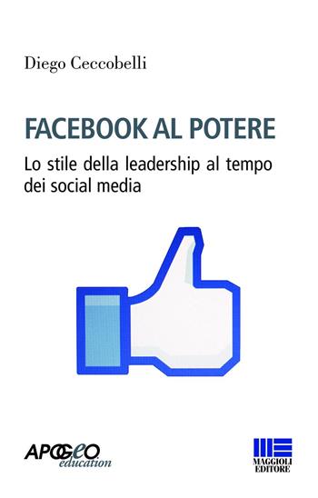 Facebook al potere - Diego Ceccobelli - Libro Maggioli Editore 2017, Apogeo education | Libraccio.it