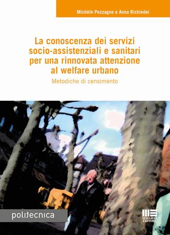 La conoscenza dei servizi socio-assistenziali e sanitari per una rinnovata attenzione al welfare urbano. Metodiche di censimento - Michele Pezzagno, Anna Richiedei - Libro Maggioli Editore 2017, Politecnica | Libraccio.it