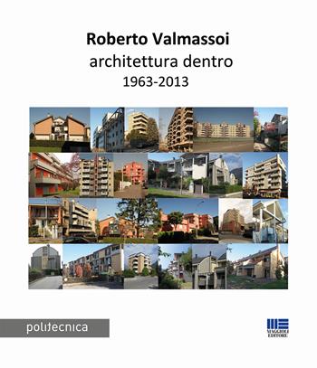 Architettura dentro 1963-2013 - Roberto Valmassoi - Libro Maggioli Editore 2017, Politecnica | Libraccio.it