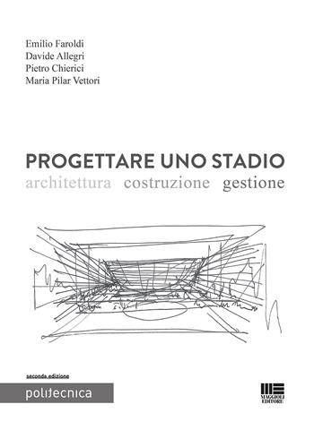 Progettare uno stadio. Architettura Costruzione Gestione - Emilio Faroldi, Davide Allegri, Pietro Chierici - Libro Maggioli Editore 2022, Politecnica | Libraccio.it