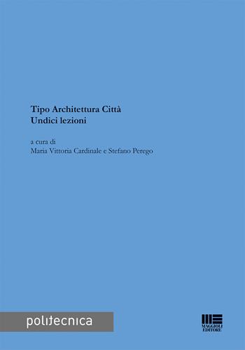Tipo architettura città. Undici lezioni  - Libro Maggioli Editore 2017, Politecnica | Libraccio.it