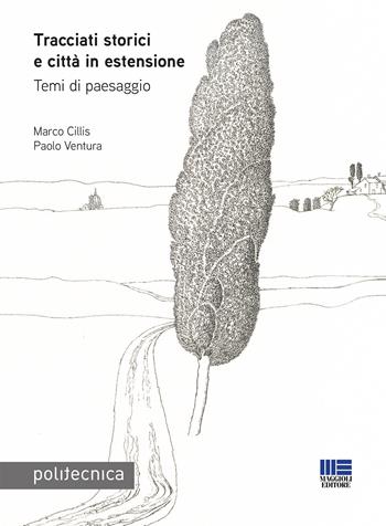 Tracciati storici e città in estensione. Temi di paesaggio - Marco Cillis, Paolo Ventura - Libro Maggioli Editore 2021, Politecnica | Libraccio.it