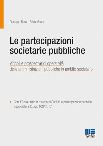 Le partecipazioni societarie pubbliche - Giuseppe Bassi, Fabio Moretti - Libro Maggioli Editore 2017, PEL. Amministrazione management | Libraccio.it