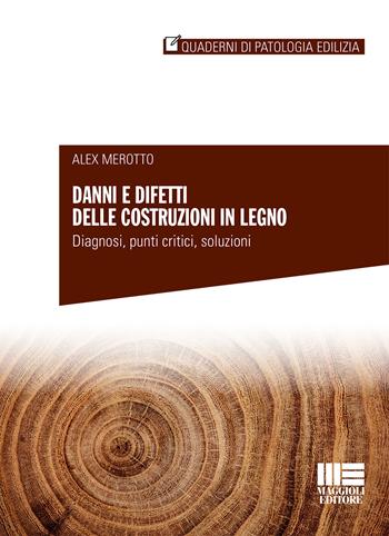 Danni e difetti delle costruzioni in legno - Alex Merotto - Libro Maggioli Editore 2017, Quaderni di patologia edilizia | Libraccio.it