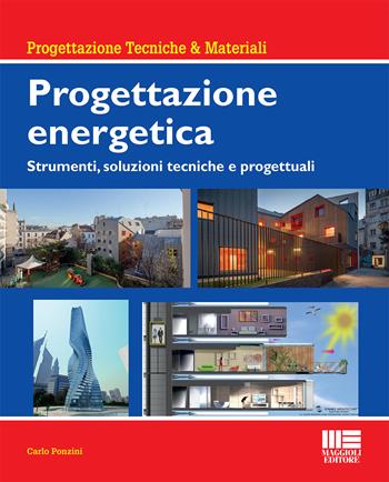 Progettazione energetica - Carlo Ponzini - Libro Maggioli Editore 2017, Ambiente territorio edilizia urbanistica | Libraccio.it