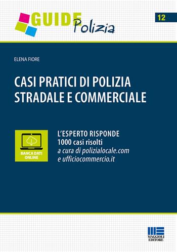 Casi pratici di polizia stradale e commerciale - Elena Fiore - Libro Maggioli Editore 2017, Guide polizia | Libraccio.it