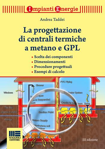 La progettazione di centrali termiche a metano e GPL. Scelte dei componenti, dimensionamenti, procedure progettuali, esempi di calcolo - Andrea Taddei - Libro Maggioli Editore 2017, Impianti energie | Libraccio.it