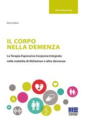 Il corpo nella demenza. La terapia espressiva corporea integrata nella malattia di Alzheimer e altre demenze