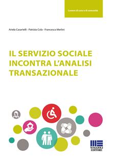 Il servizio sociale incontra l'analisi transazionale - Francesca Merlini, Ariela Casartelli, Patrizia Cola - Libro Maggioli Editore 2017, Sociale & sanità | Libraccio.it