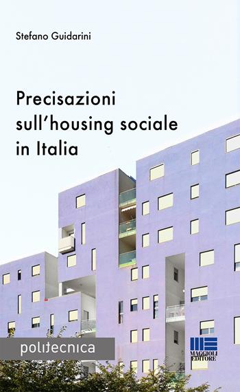 Precisazioni sull'housing sociale in Italia - Stefano Guidarini - Libro Maggioli Editore 2017, Politecnica | Libraccio.it