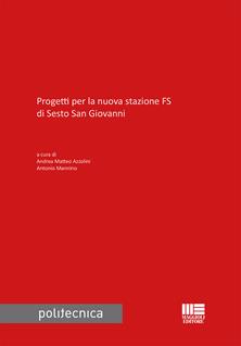 Progetti per la nuova stazione FS di Sesto San Giovanni  - Libro Maggioli Editore 2017, Politecnica | Libraccio.it