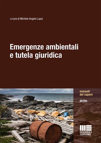 Emergenze ambientali e tutela giuridica  - Libro Maggioli Editore 2017, Manuali del sapere | Libraccio.it