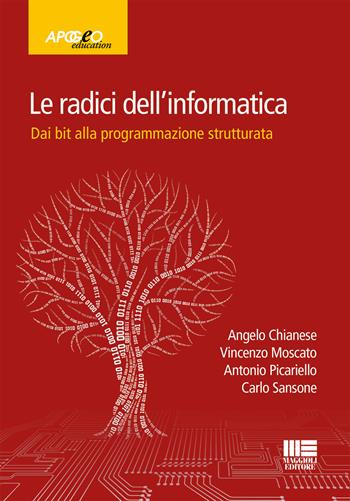 Le radici dell'informatica. Dal bit alla programmazione strutturata - Angelo Chianese, Vincenzo Moscato, Antonio Picariello - Libro Maggioli Editore 2017, Apogeo education | Libraccio.it