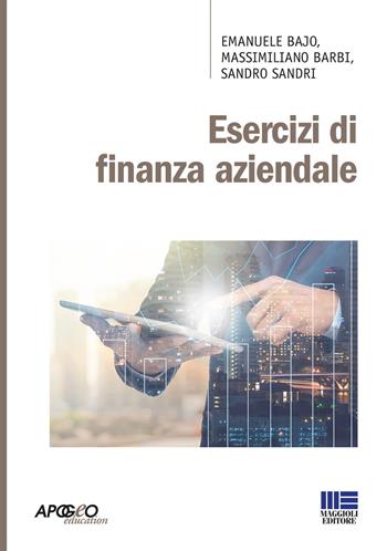 Esercizi di finanza aziendale - Emanuele Bajo, Massimiliano Barbi, Sandro Sandri - Libro Maggioli Editore 2017, Apogeo education | Libraccio.it