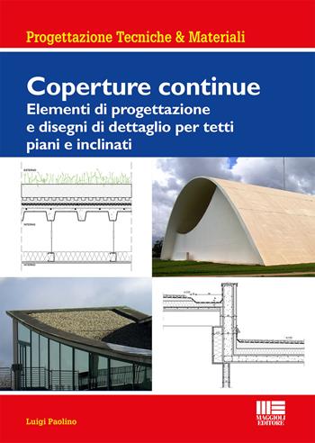 Coperture continue. Elementi di progettazione e disegni di dettaglio per tetti piani e inclinati - Luigi Paolino - Libro Maggioli Editore 2017, Ambiente territorio edilizia urbanistica | Libraccio.it
