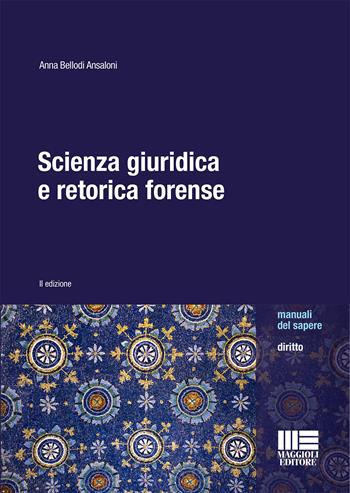 Scienza giuridica e retorica forense - Anna Bellodi Ansaloni - Libro Maggioli Editore 2017, Manuali del sapere | Libraccio.it