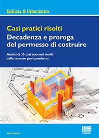 Casi pratici risolti. Decadenza e proroga del permesso di costruire - Mario Petrulli - Libro Maggioli Editore 2017, Ambiente territorio edilizia urbanistica | Libraccio.it