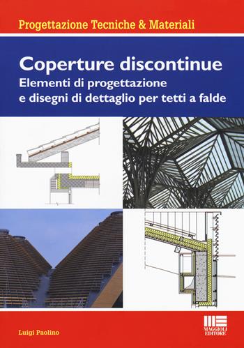 Coperture discontinue. Elementi di progettazione e disegni di dettaglio per tetti e falde - Luigi Paolino - Libro Maggioli Editore 2017, Ambiente territorio edilizia urbanistica | Libraccio.it