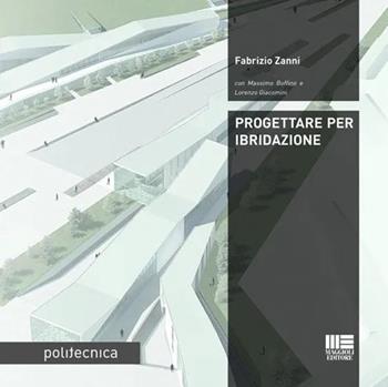 Progettare per ibridazione - Fabrizio Zanni - Libro Maggioli Editore 2017, Politecnica | Libraccio.it